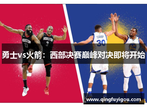 勇士vs火箭：西部决赛巅峰对决即将开始