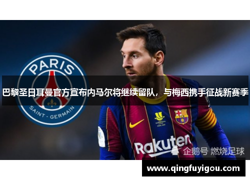 巴黎圣日耳曼官方宣布内马尔将继续留队，与梅西携手征战新赛季