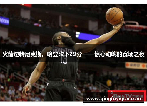 火箭逆转尼克斯，哈登砍下29分——惊心动魄的赛场之夜