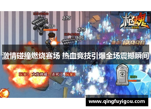 激情碰撞燃烧赛场 热血竞技引爆全场震撼瞬间